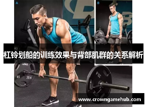 杠铃划船的训练效果与背部肌群的关系解析